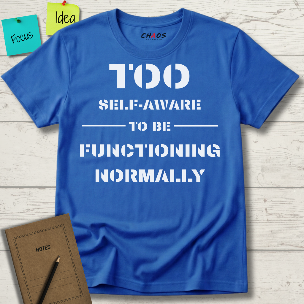 Too Self-Aware To Be Functioning Normally T-Shirt