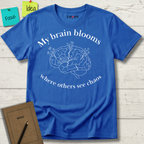 My Brain Blooms Where Others See Chaos T-Shirt