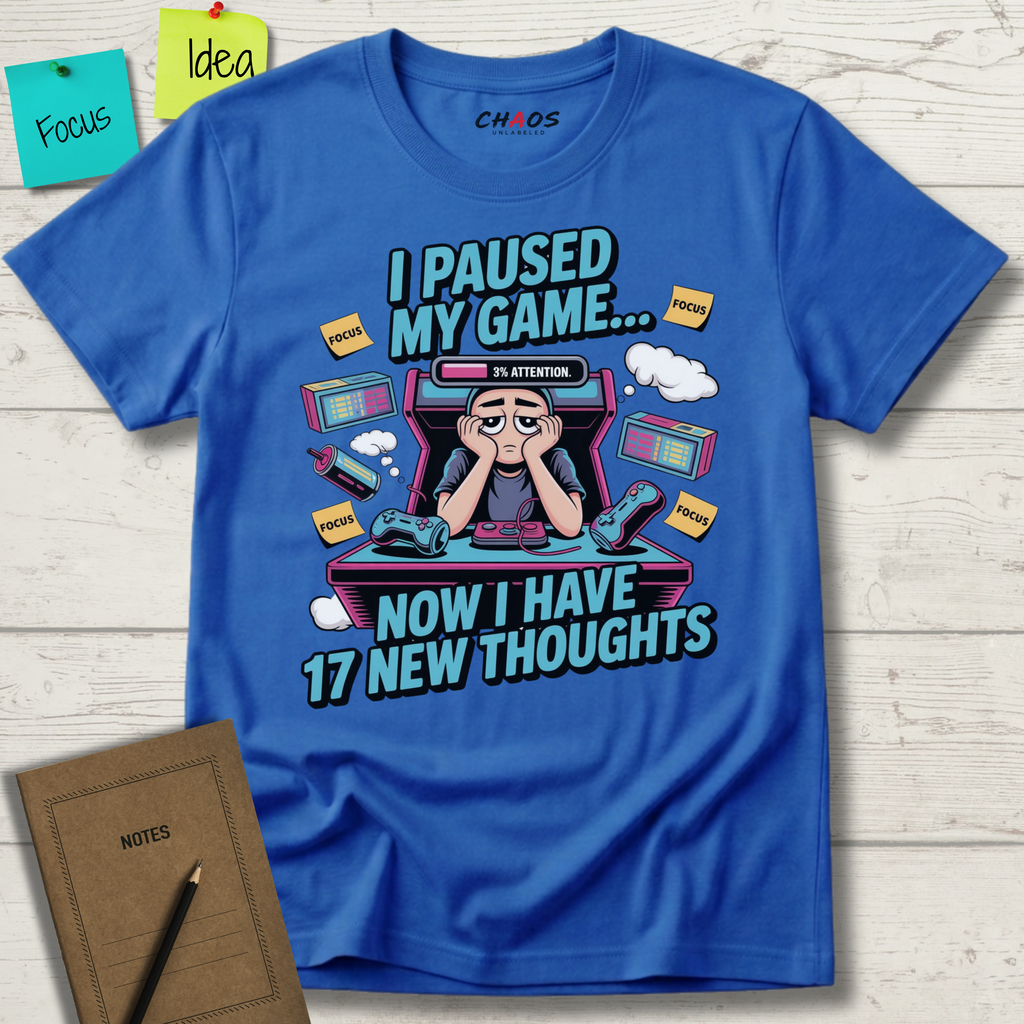 I Paused My Game Now I Have 17 New Thoughts T-Shirt