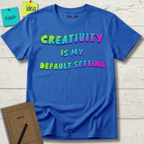 Creativity is my Default Setting T-Shirt