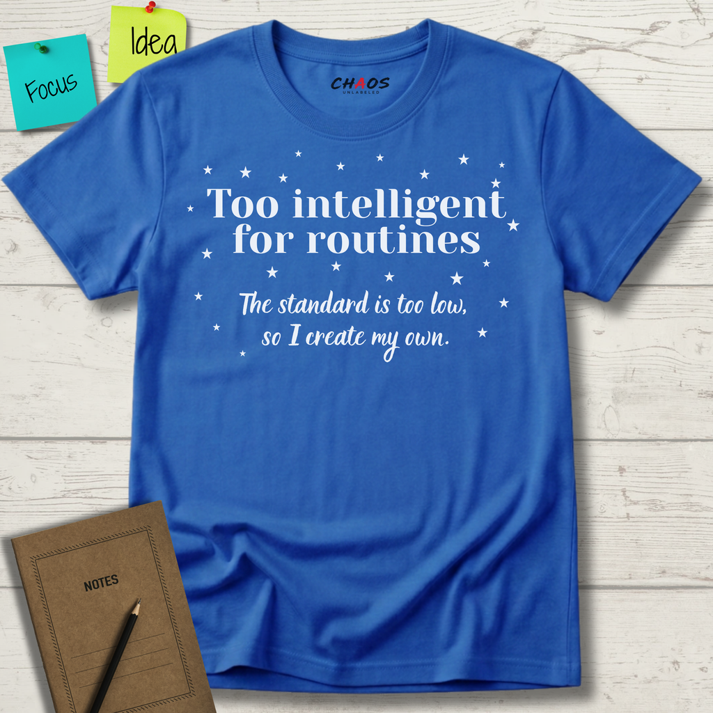 Too Intelligent For Routines. The Standard Is Too Low, So I Create My Own T-Shirt