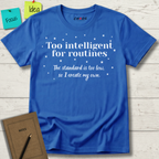 Too Intelligent For Routines. The Standard Is Too Low, So I Create My Own T-Shirt