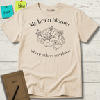 My Brain Blooms Where Others See Chaos T-Shirt