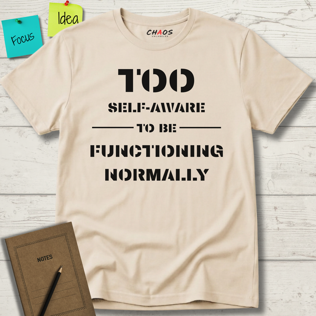 Too Self-Aware To Be Functioning Normally T-Shirt
