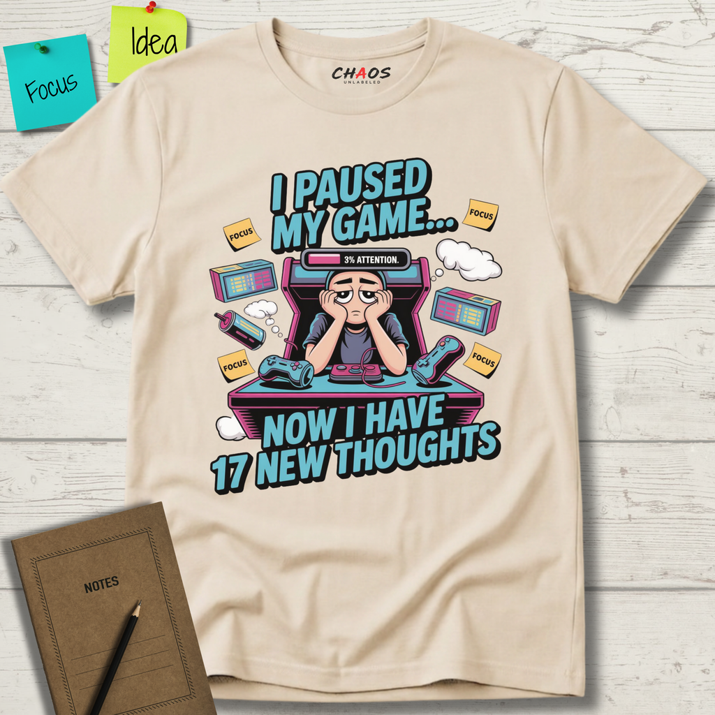 I Paused My Game Now I Have 17 New Thoughts T-Shirt