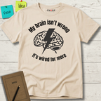 My Brain Isn’t Wrong. It's Wired For More T-Shirt