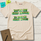 You're Not Good Enough To Make Me Doubt Myself T-Shirt