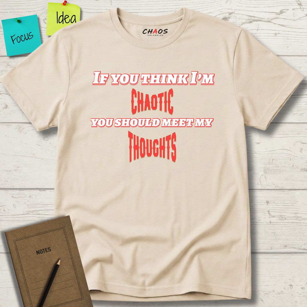 If You Think I’m Chaotic, You Should Meet My Thoughts T-Shirt