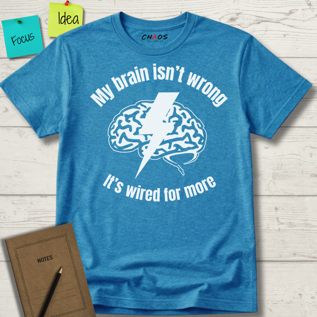 My Brain Isn’t Wrong. It's Wired For More T-Shirt