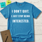I Don't Quit. I Just Stop Beeing Intrested T-Shirt