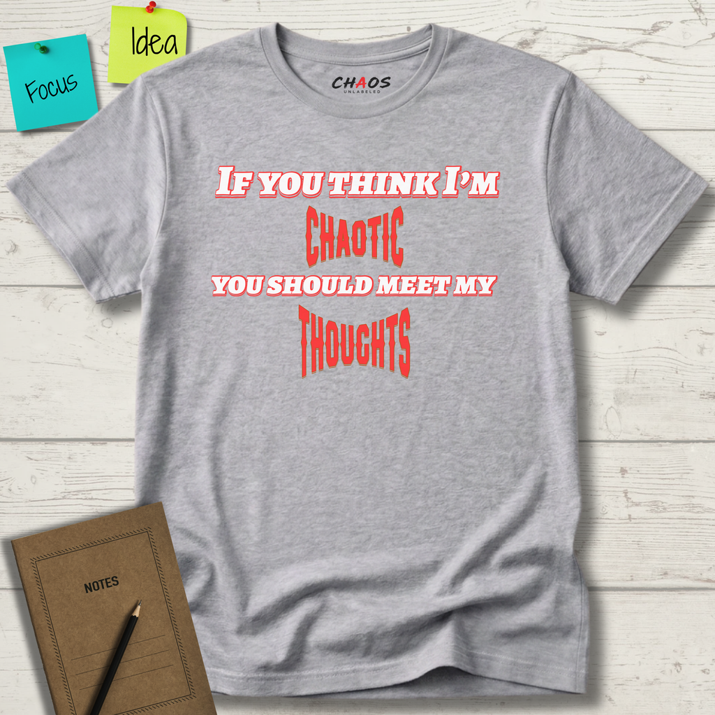 If You Think I’m Chaotic, You Should Meet My Thoughts T-Shirt