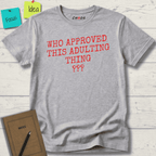 WHO APPROVED THIS ADULTING THING T-SHIRT