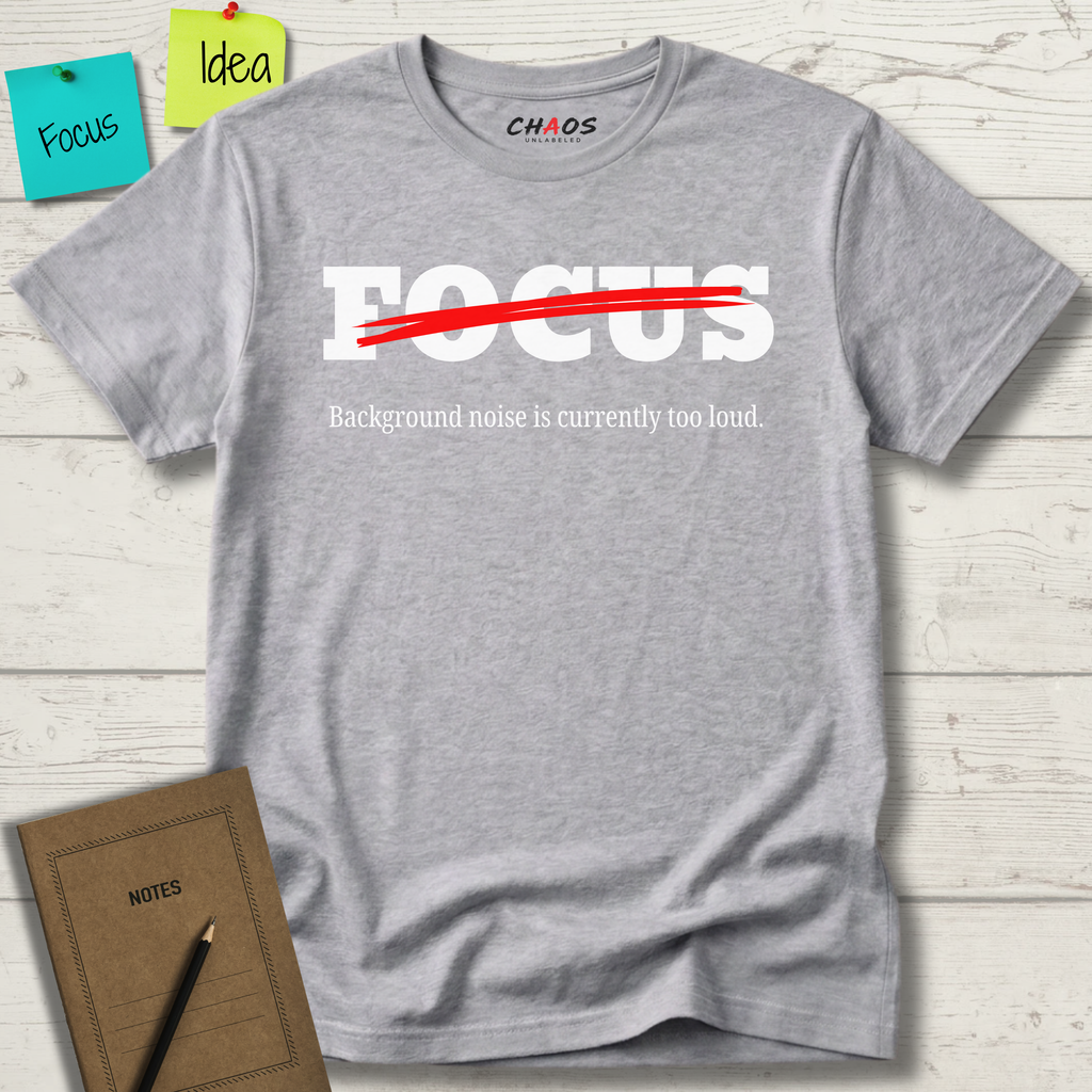 FOCUS BACKGROUND NOISE IS CURRENTLY TOO LOUD T-SHIRT