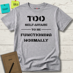 Too Self-Aware To Be Functioning Normally T-Shirt
