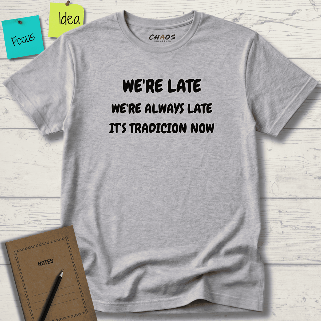 WE'RE LATE WE'RE ALWAYS LATE IT'S TRADICION NOW T-SHIRT