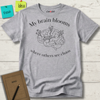 My Brain Blooms Where Others See Chaos T-Shirt