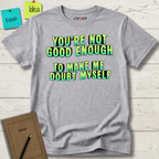 You're Not Good Enough To Make Me Doubt Myself T-Shirt