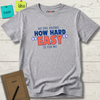 NO ONE KNOWS HOW HARD “EASY” IS FOR ME T-SHIRT
