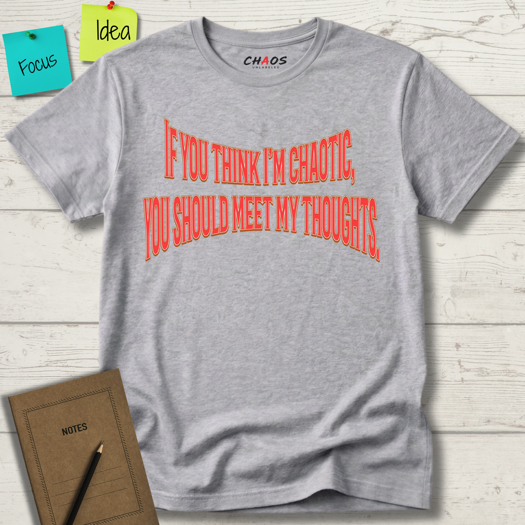 If You Think I’m Chaotic, You Should Meet My Thoughts T-Shirt