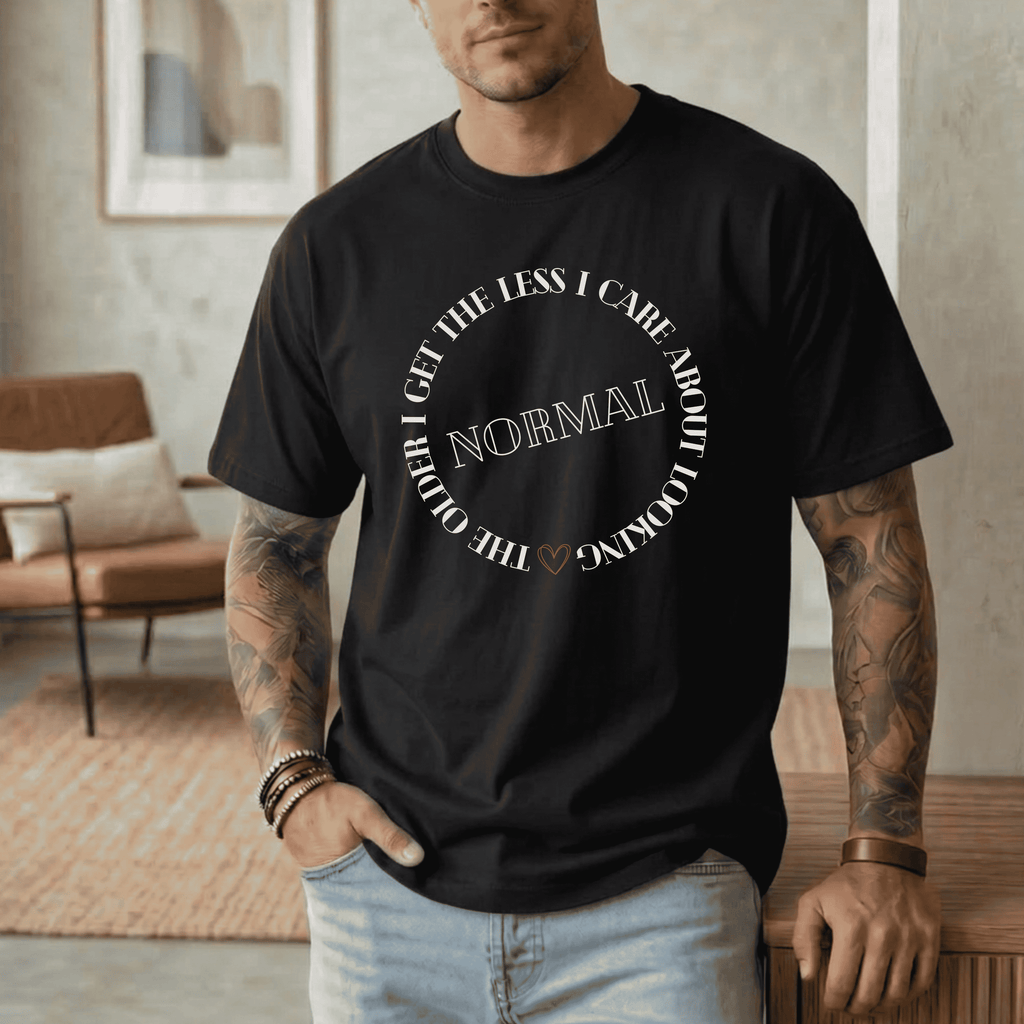 THE OLDER I GET THE LESS I CARE ABOUT LOOKING NORMAL T-SHIRT