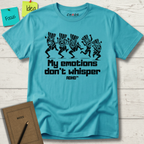 MY EMOTIONS DON'T WHISPER T-SHIRT