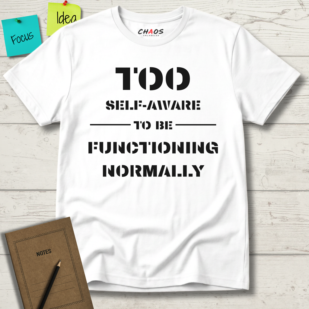 Too Self-Aware To Be Functioning Normally T-Shirt
