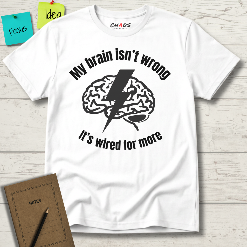 My Brain Isn’t Wrong. It's Wired For More T-Shirt