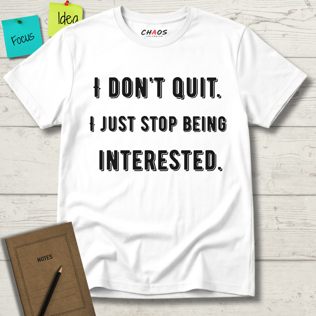 I Don't Quit. I Just Stop Beeing Intrested T-Shirt
