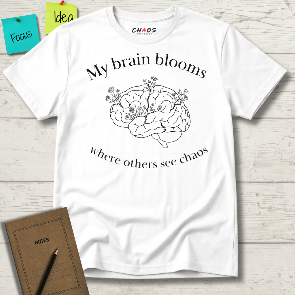 My Brain Blooms Where Others See Chaos T-Shirt