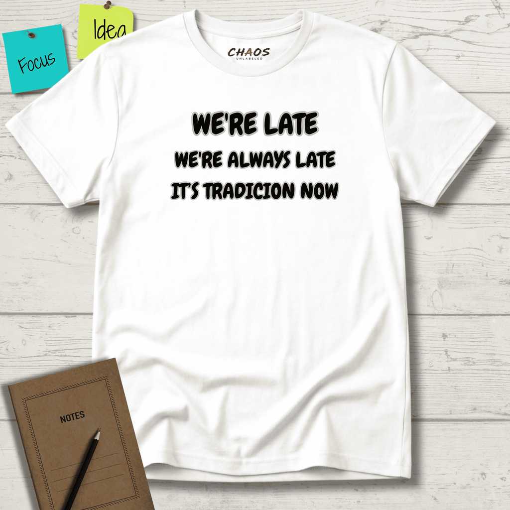 WE'RE LATE WE'RE ALWAYS LATE IT'S TRADICION NOW T-SHIRT
