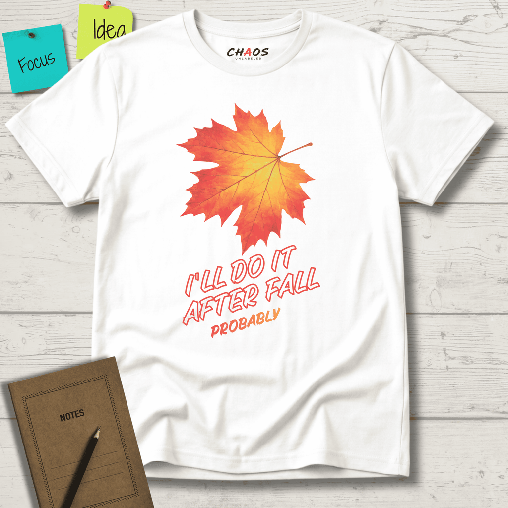I'LL DO IT AFTER FALL PROBABLY T-SHIRT