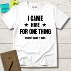 I Came Here For One Thing Forgot What It Was T-Shirt