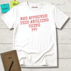 WHO APPROVED THIS ADULTING THING T-SHIRT
