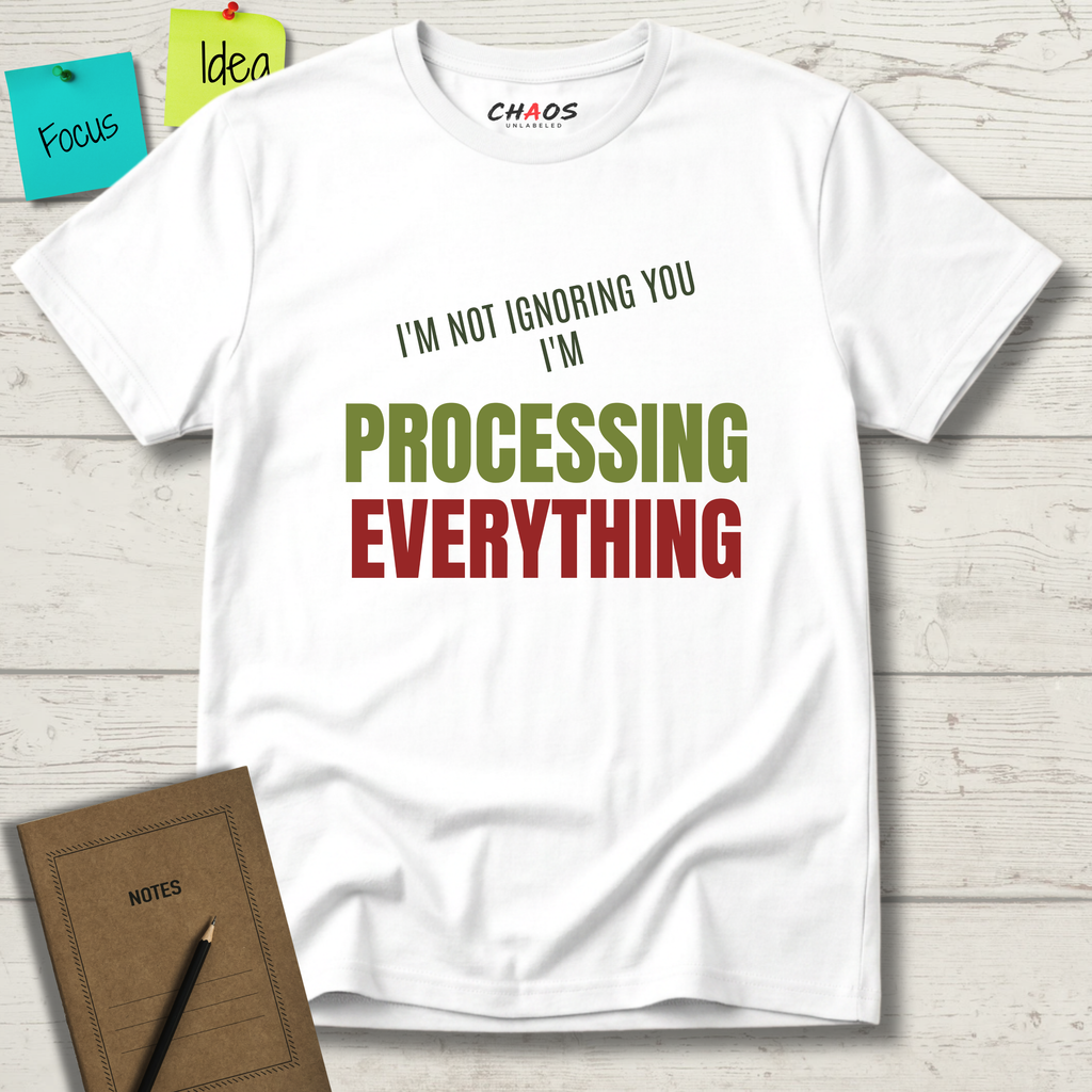 I'M NOT IGNORING YOU I'M PROCESSING EVERYTHING T-SHIRT