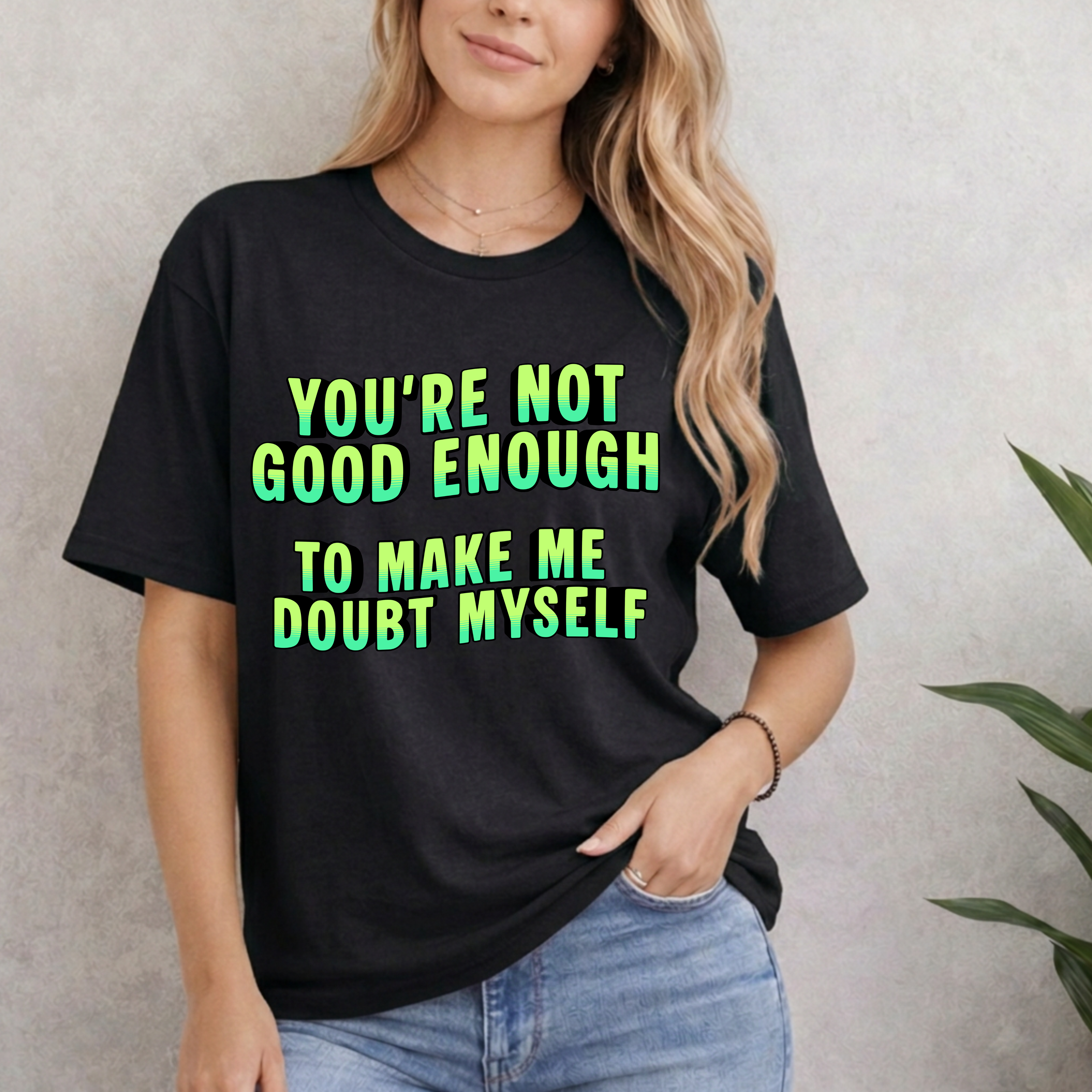 You're Not Good Enough To Make Me Doubt Myself T-Shirt