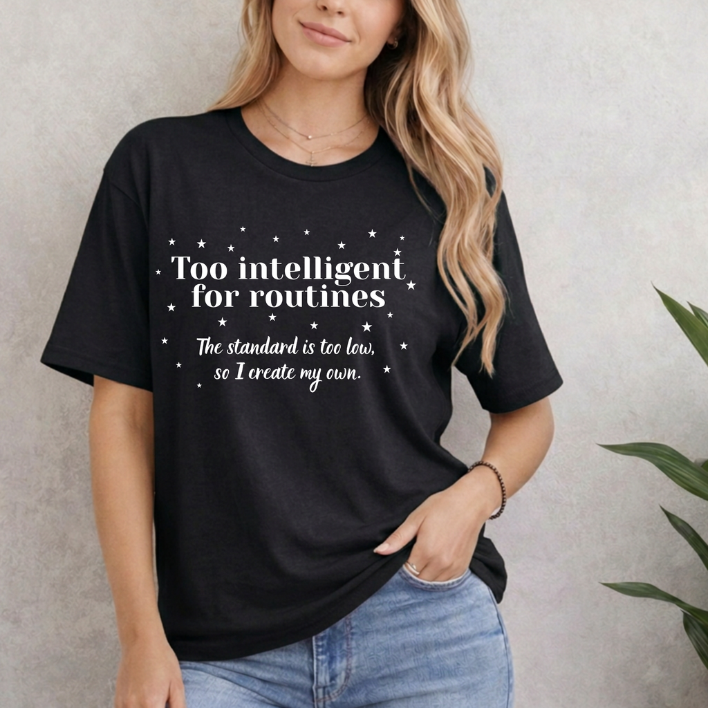 Too Intelligent For Routines. The Standard Is Too Low, So I Create My Own T-Shirt