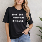 I Don't Quit. I Just Stop Beeing Intrested T-Shirt