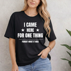 I Came Here For One Thing Forgot What It Was T-Shirt